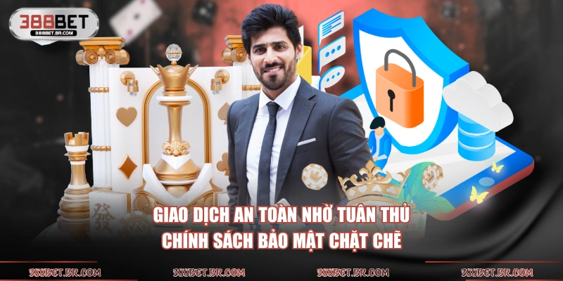 Giao dịch an toàn nhờ tuân thủ chính sách bảo mật chặt chẽ