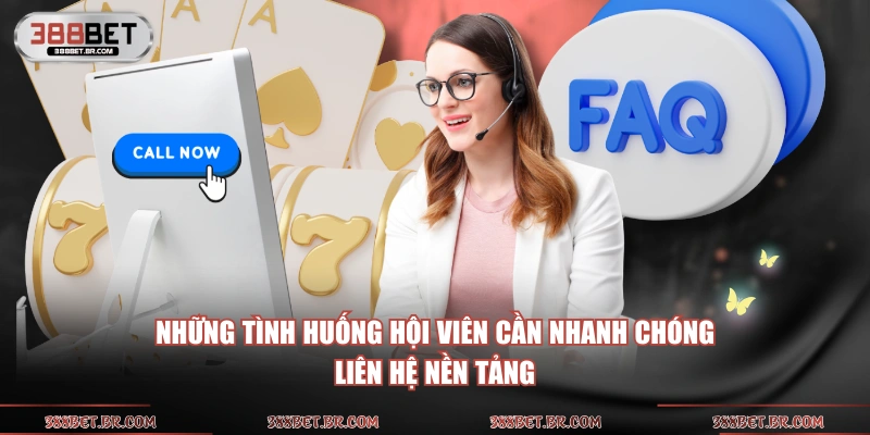 Những tình huống hội viên cần nhanh chóng liên hệ nền tảng