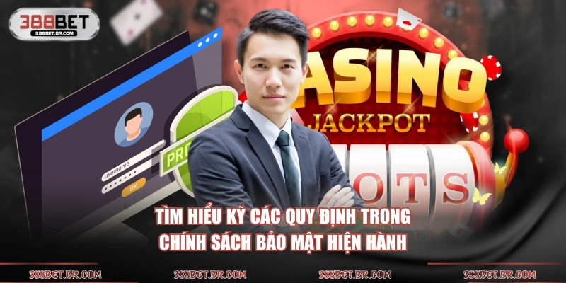 Tìm hiểu kỹ các quy định trong chính sách bảo mật hiện hành